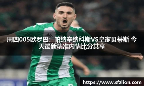 周四005欧罗巴：帕纳辛纳科斯VS皇家贝蒂斯 今天最新精准内情比分共享